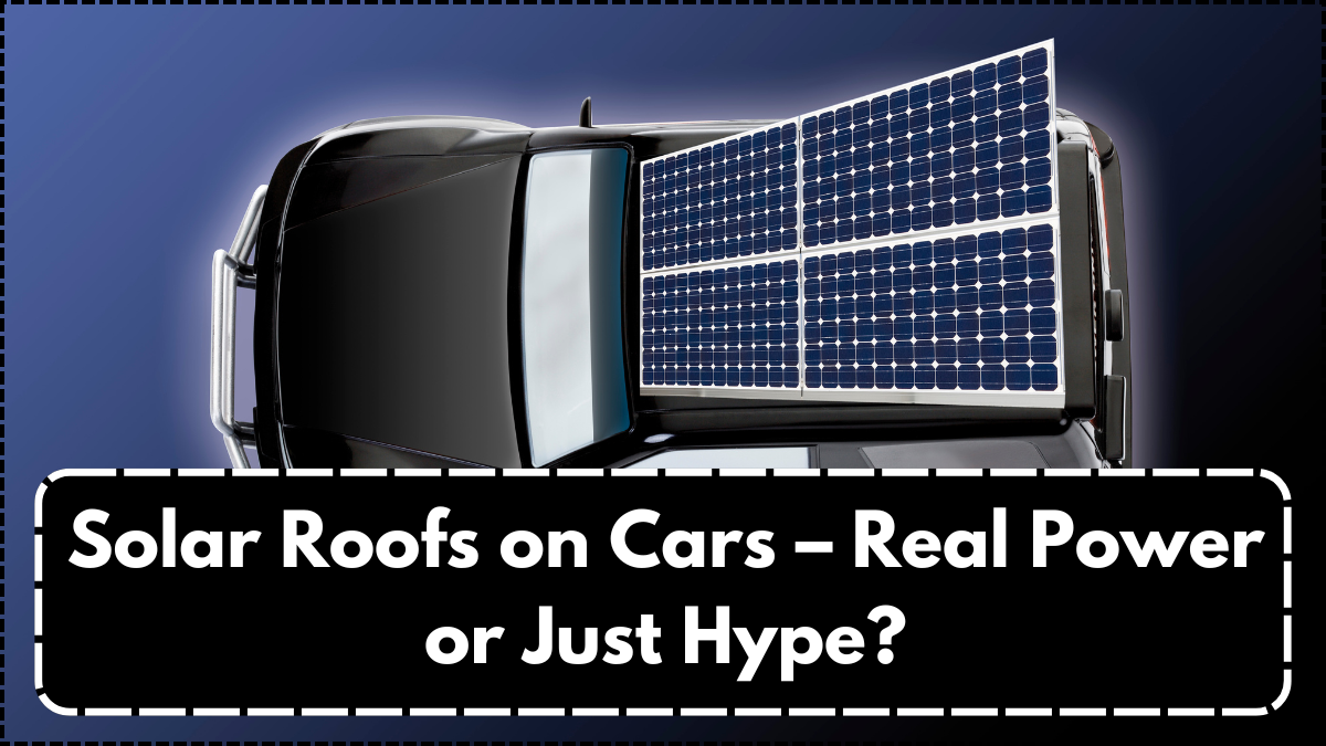 Solar Roofs on Cars – Real Power or Just Hype?