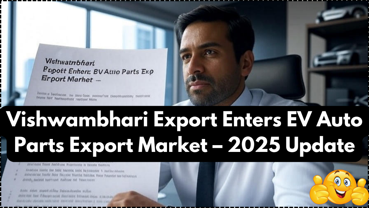 Vishwambhari Export Enters EV Auto Parts Export Market – 2025 Update