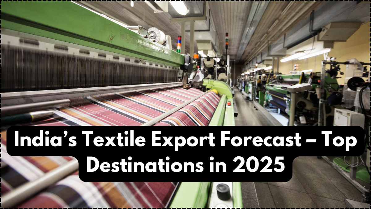India’s Textile Export Forecast – Top Destinations in 2025