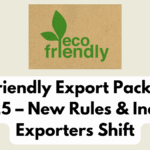 Eco-Friendly Export Packaging 2025 – New Rules & Indian Exporters Shift