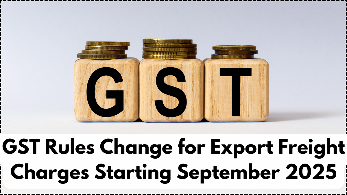 GST Rules Change for Export Freight Charges Starting September 2025