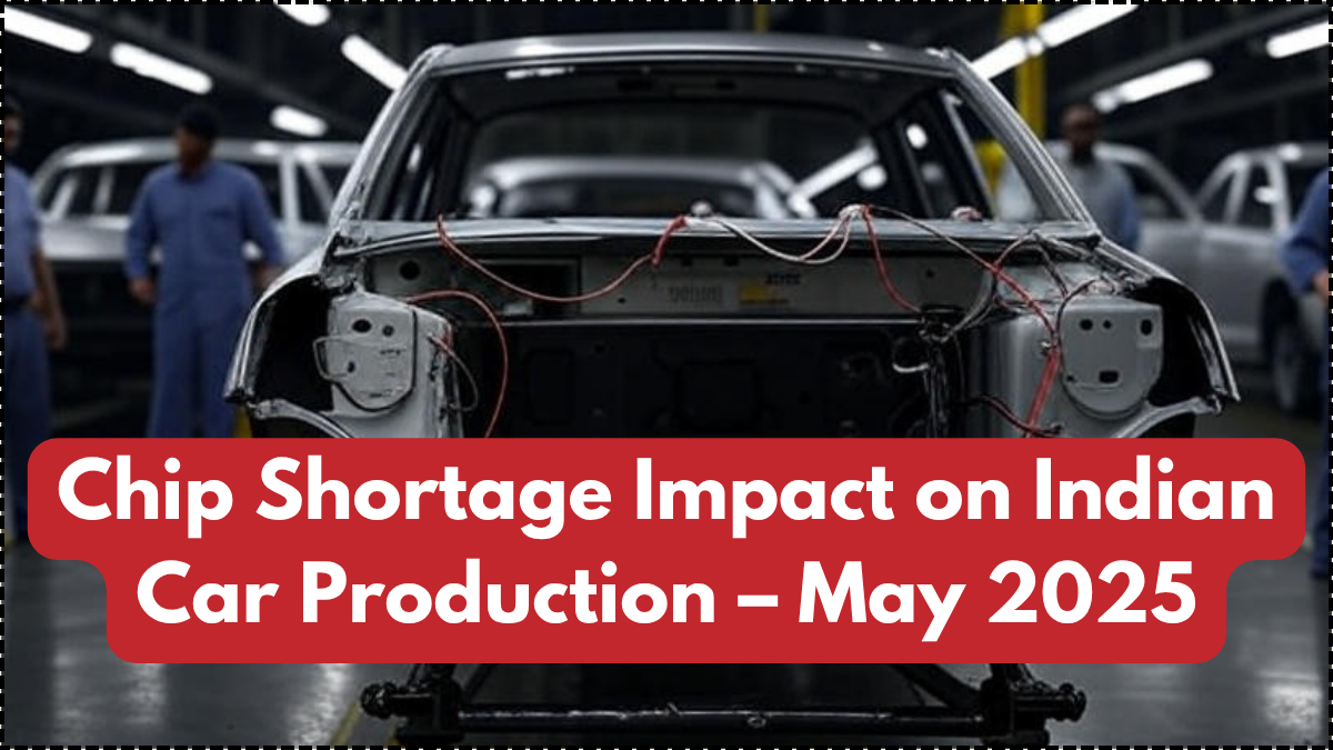 Chip Shortage Impact on Indian Car Production – May 2025