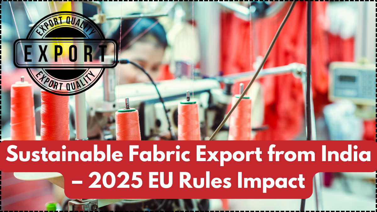 Sustainable Fabric Export from India – 2025 EU Rules Impact