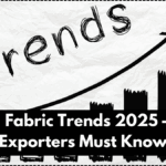 Global Fabric Trends 2025 – What Exporters Must Know