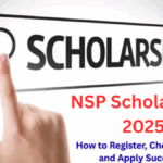 NSP Scholarship 2025 – How to Register, Check Eligibility, and Apply Successfully