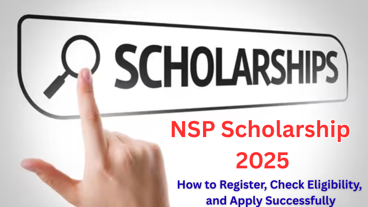 NSP Scholarship 2025 – How to Register, Check Eligibility, and Apply Successfully