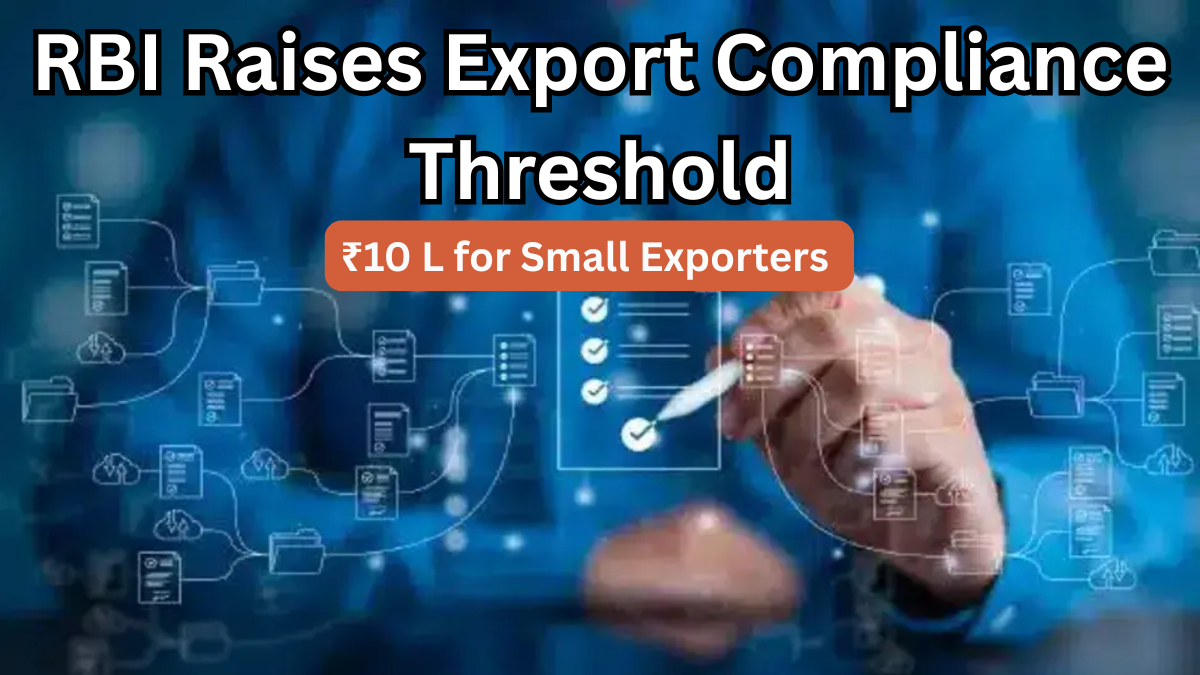 RBI Raises Export Compliance Threshold to ₹10 L for Small Exporters 2025