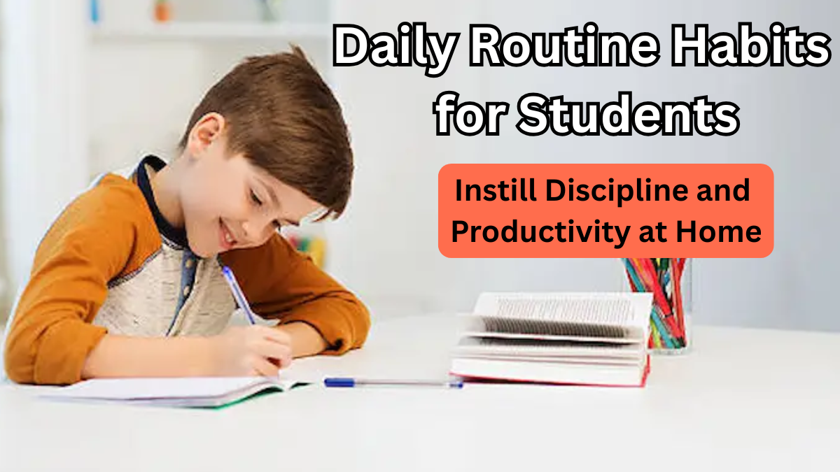 Daily Routine Habits for Students: Instill Discipline and Productivity at Home