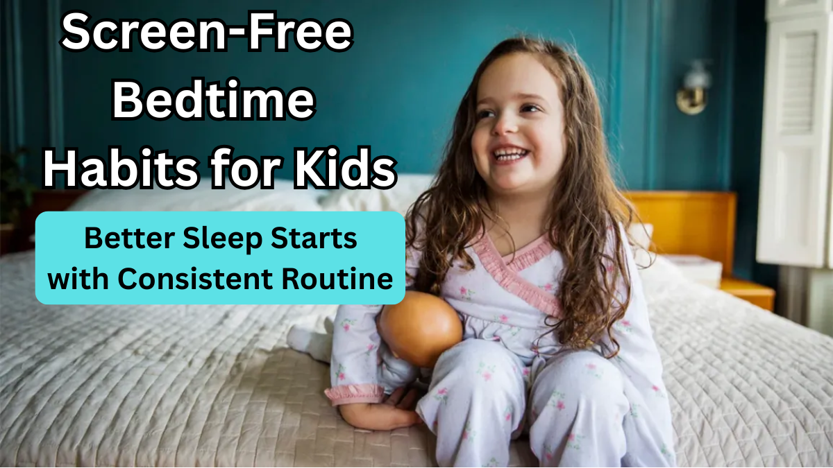 Screen-Free Bedtime Habits for Kids: Better Sleep Starts with Consistent Routine