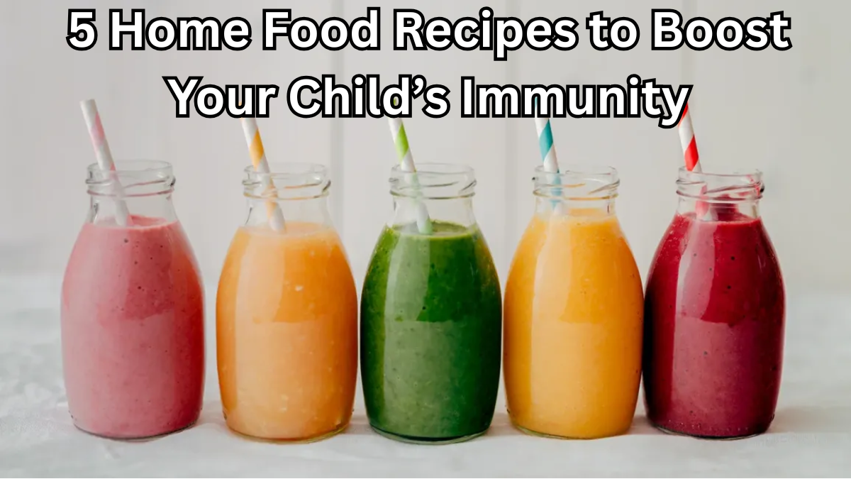 5 Home Food Recipes to Boost Your Child’s Immunity Naturally in 2025