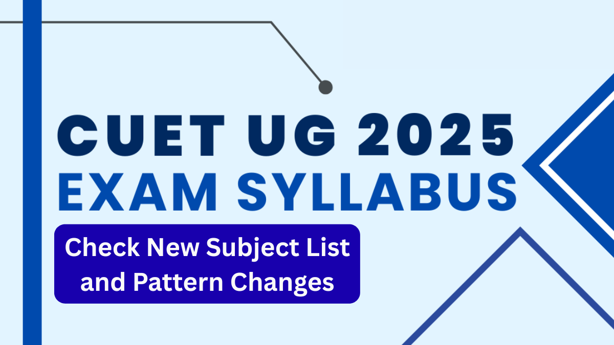 CUET 2025 Syllabus Overhaul – Check New Subject List and Pattern Changes