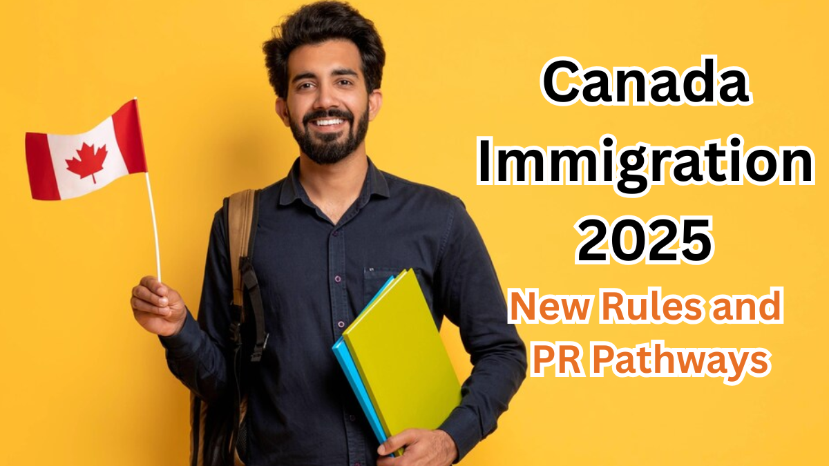 Canada Immigration 2025 – New Rules and PR Pathways