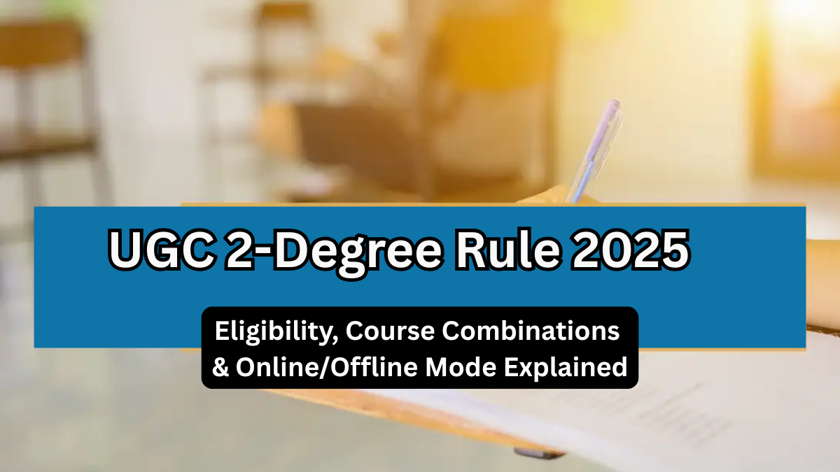UGC 2-Degree Rule 2025 – Eligibility, Course Combinations & Online/Offline Mode Explained