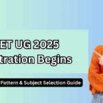 CUET UG 2025 Registration Begins – Exam Date, Pattern & Subject Selection Guide