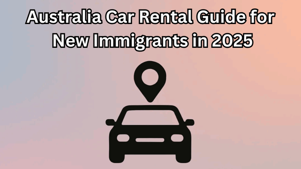 Australia Car Rental Guide for New Immigrants in 2025