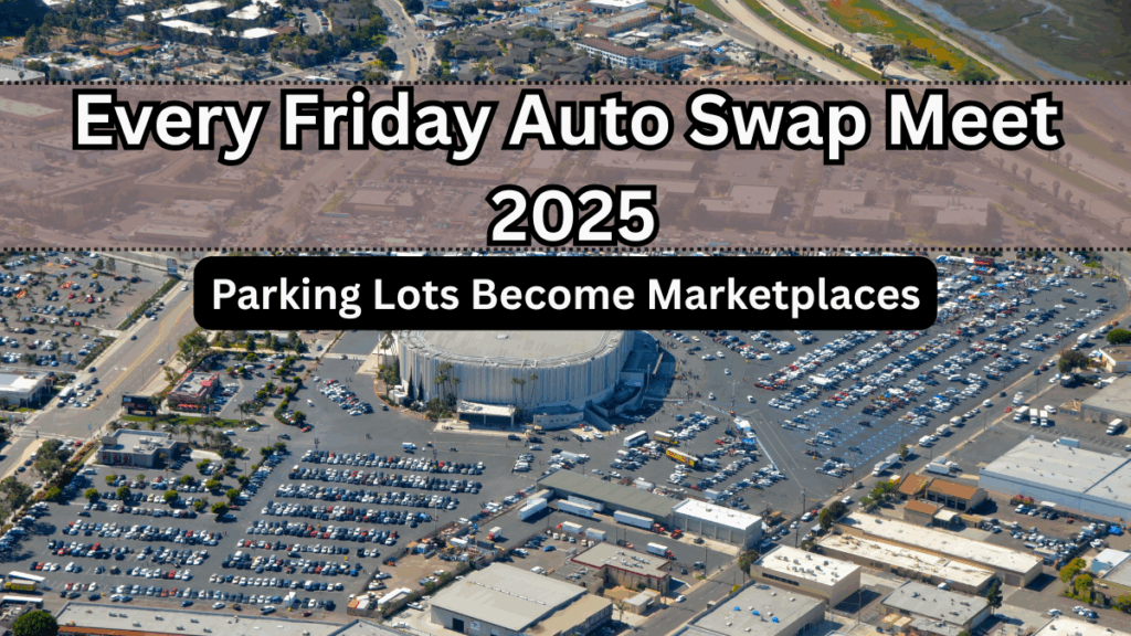 Every Friday Auto Swap Meet 2025 – Parking Lots Become Marketplaces