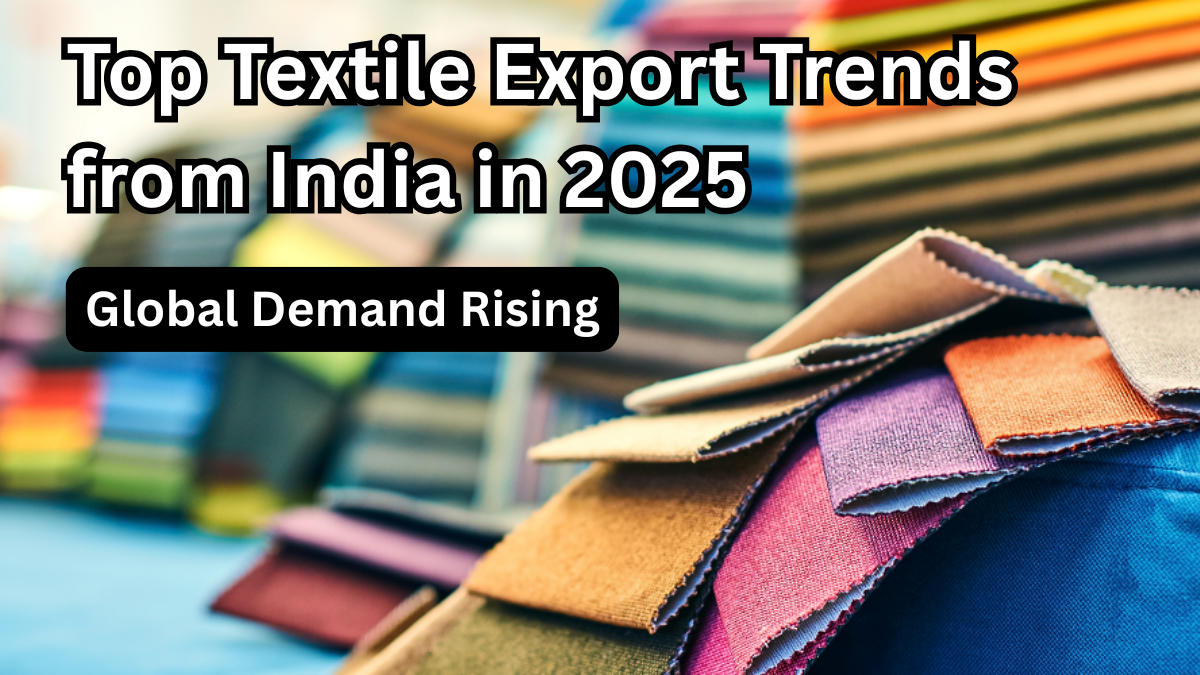 Top Textile Export Trends from India in 2025 – Global Demand Rising