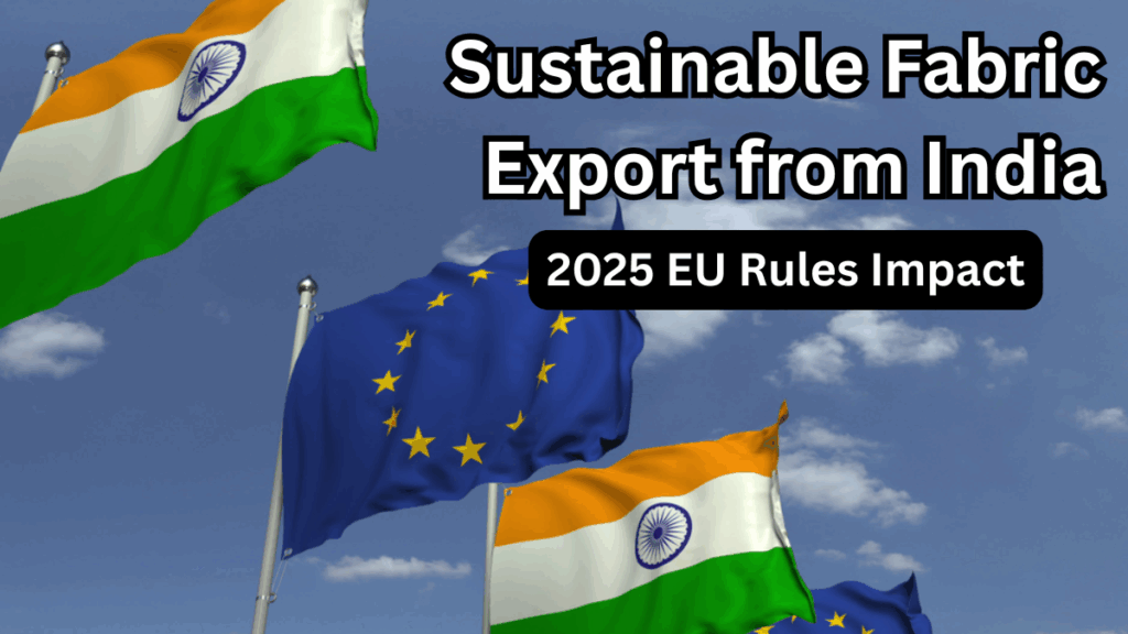 Sustainable Fabric Export from India – 2025 EU Rules Impact