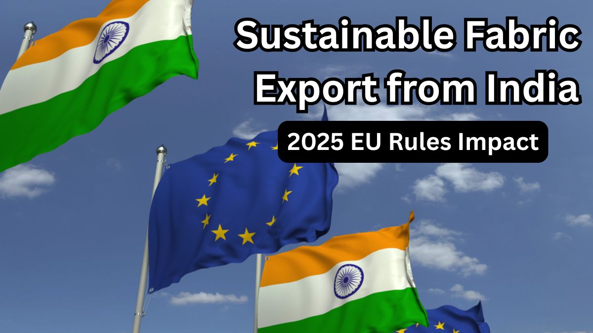 Sustainable Fabric Export from India – 2025 EU Rules Impact